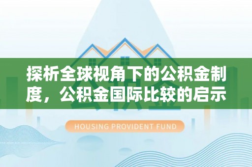 微山探析全球视角下的公积金制度，公积金国际比较的启示与借鉴