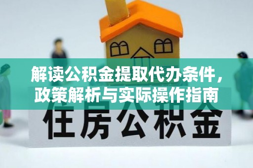 微山解读公积金提取代办条件，政策解析与实际操作指南
