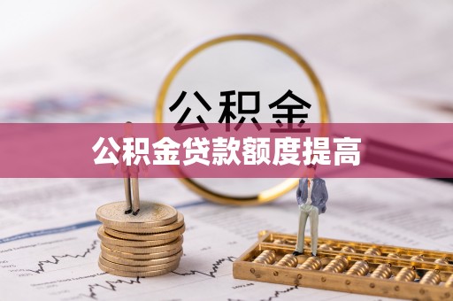 微山公积金贷款额度提高
