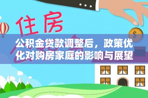 微山公积金贷款调整后，政策优化对购房家庭的影响与展望