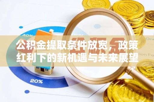 微山公积金提取条件放宽，政策红利下的新机遇与未来展望
